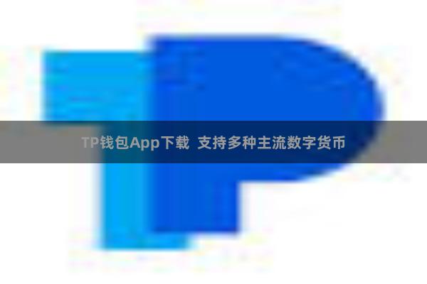 TP钱包App下载 支持多种主流数字货币