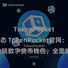 TokenPocket最新动态 TokenPocket官网：区块链数字货币钱包，全面缓助多链钞票措置