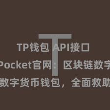 TP钱包 API接口 TokenPocket官网：区块链数字货币钱包，全面救助多链财富惩处