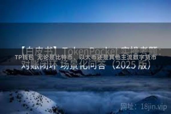 TP钱包  无论是比特币、以太币还是其他主流数字货币